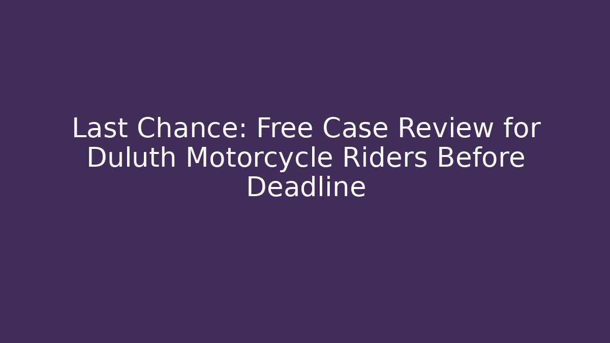 Last Chance: Free Case Review for Duluth Motorcycle Riders Before Deadline