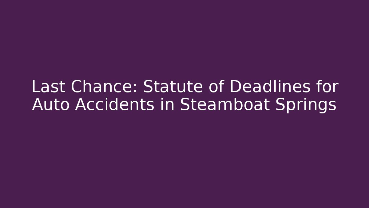 Last Chance: Statute of Deadlines for Auto Accidents in Steamboat Springs