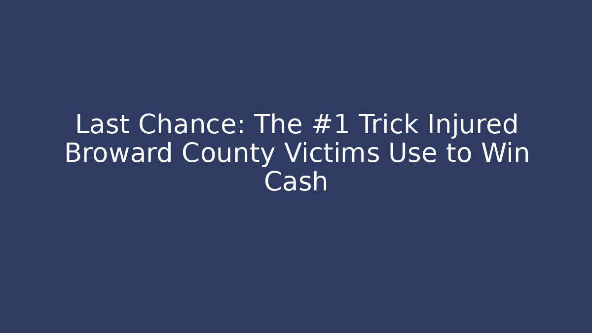 Last Chance: The #1 Trick Injured Broward County Victims Use to Win Cash