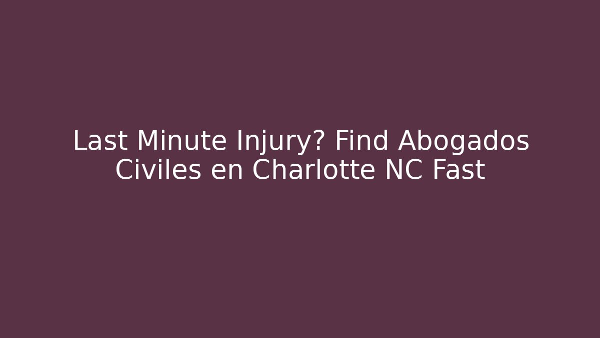 Last Minute Injury? Find Abogados Civiles en Charlotte NC Fast