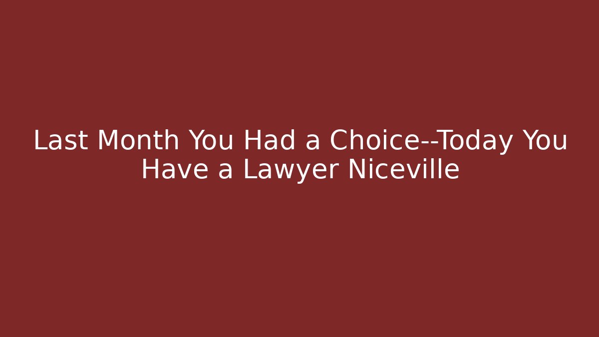 Last Month You Had a Choice—Today You Have a Lawyer Niceville