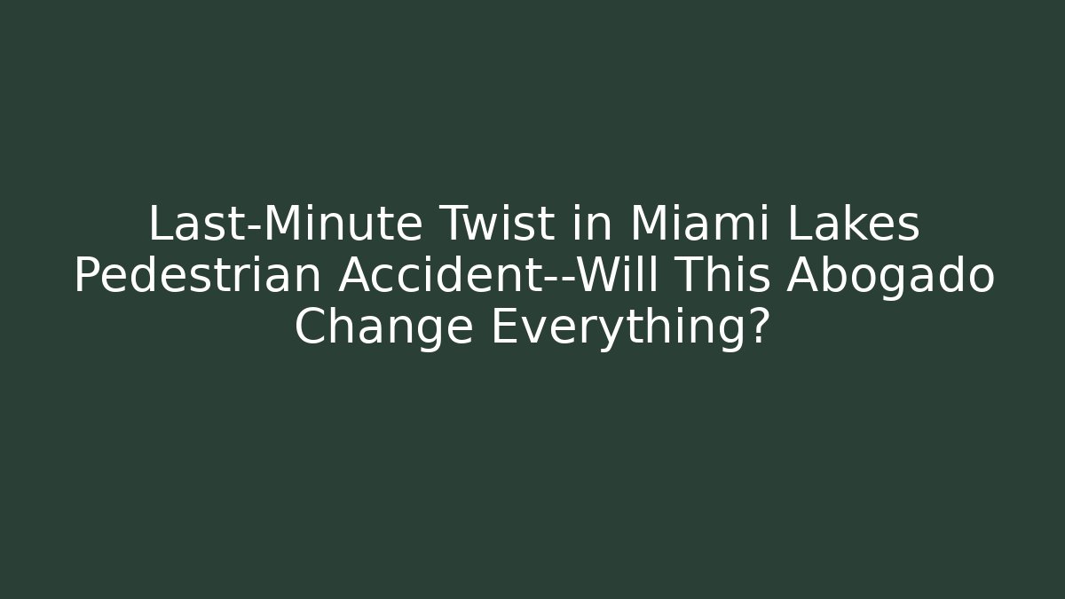 Last-Minute Twist in Miami Lakes Pedestrian Accident—Will This Abogado Change Everything?