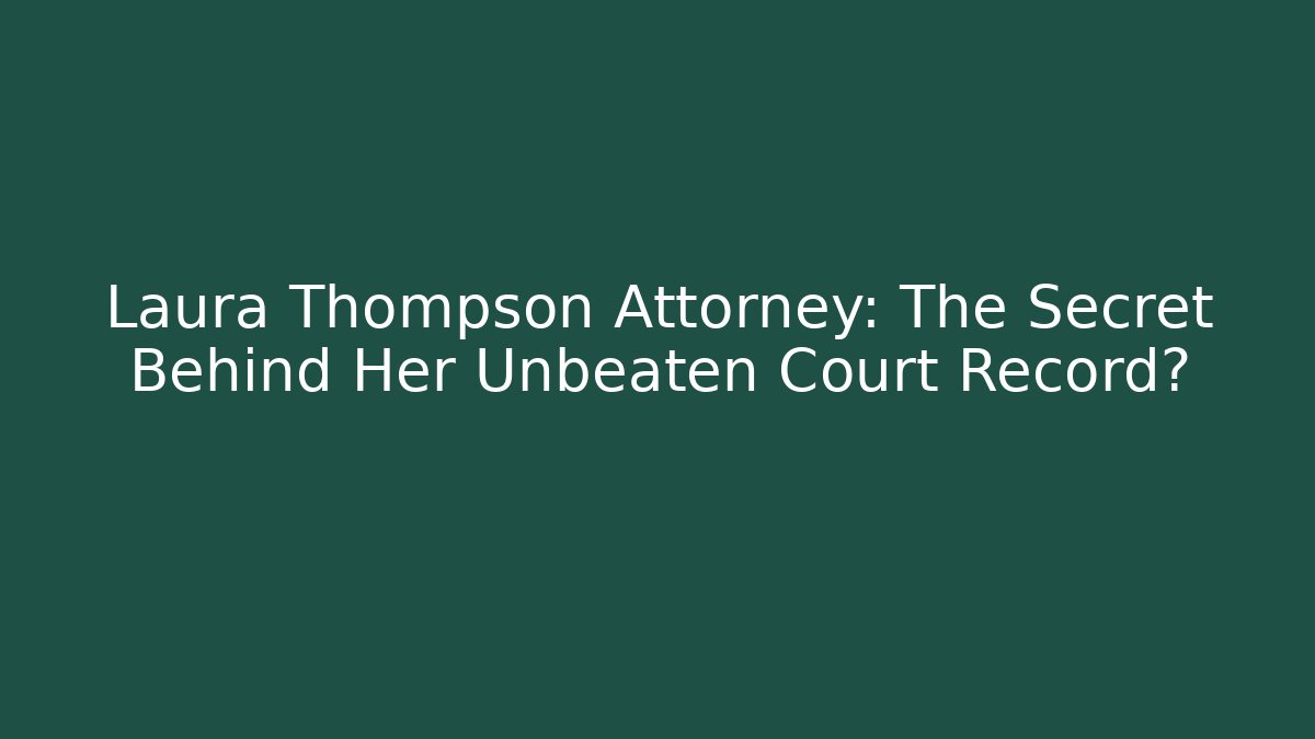 Laura Thompson Attorney: The Secret Behind Her Unbeaten Court Record?