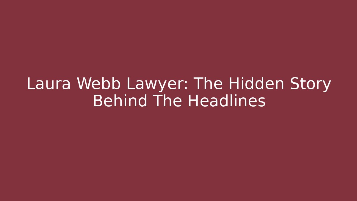 Laura Webb Lawyer: The Hidden Story Behind The Headlines
