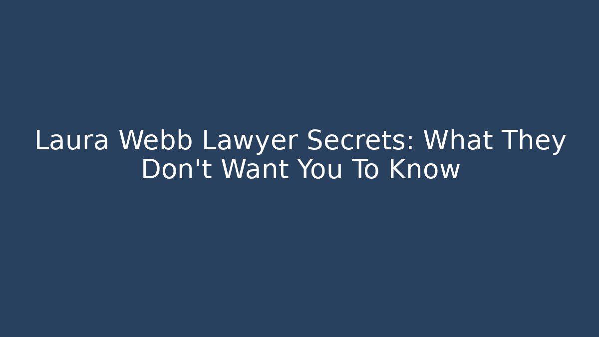 Laura Webb Lawyer Secrets: What They Don't Want You To Know