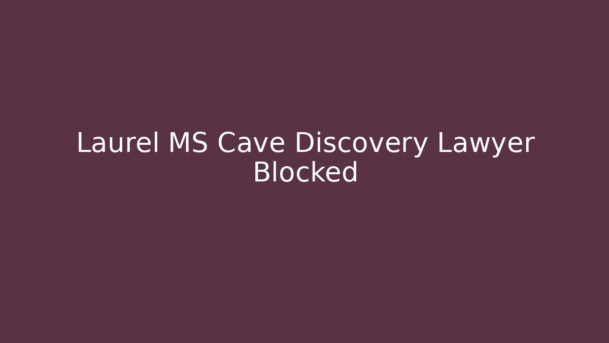 Laurel MS Cave Discovery Lawyer Blocked