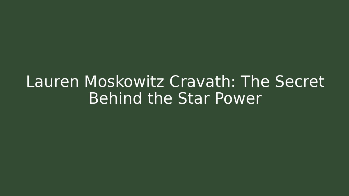 Lauren Moskowitz Cravath: The Secret Behind the Star Power