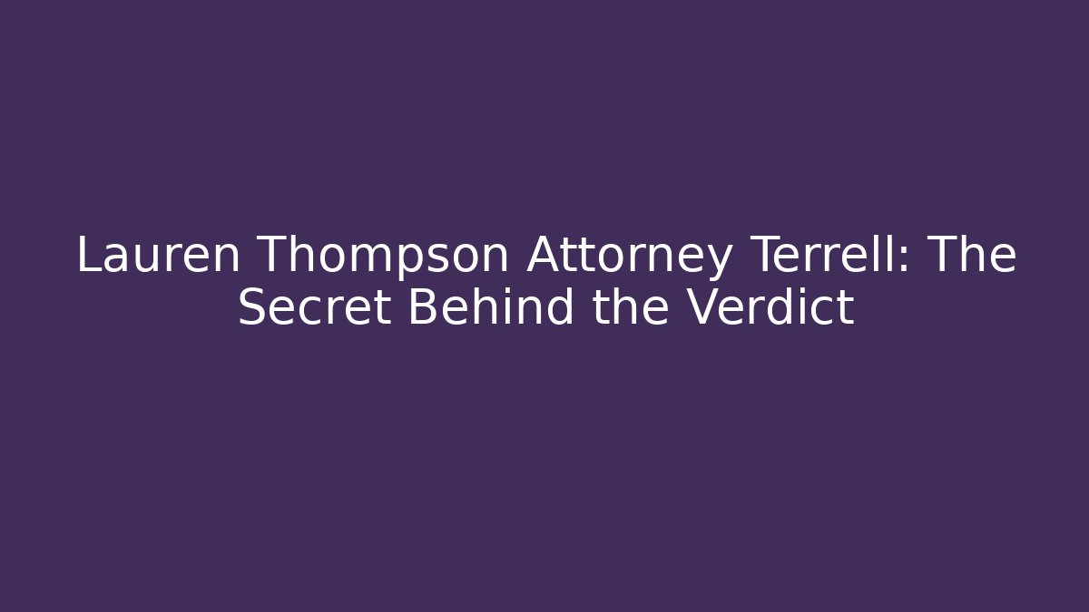 Lauren Thompson Attorney Terrell: The Secret Behind the Verdict
