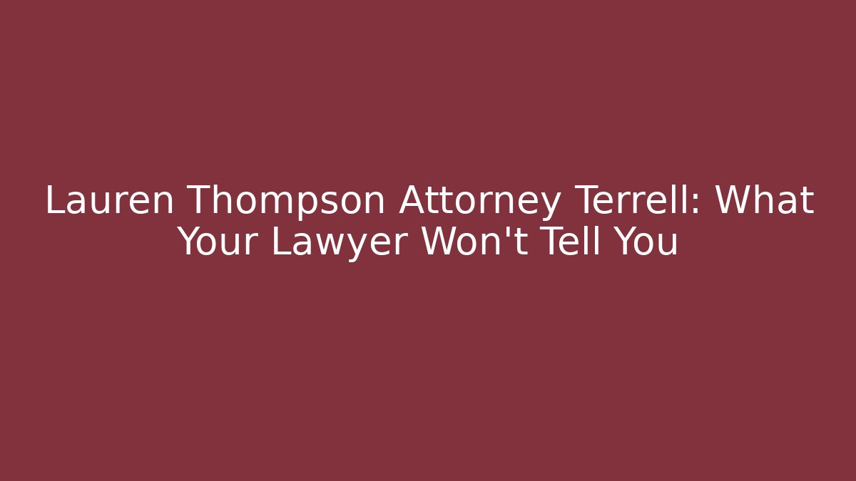 Lauren Thompson Attorney Terrell: What Your Lawyer Won't Tell You