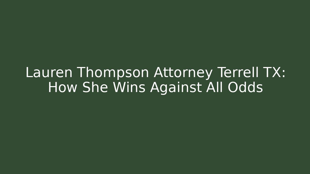 Lauren Thompson Attorney Terrell TX: How She Wins Against All Odds