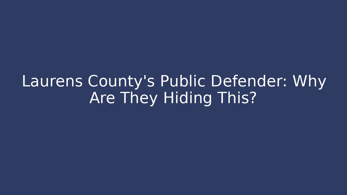 Laurens County's Public Defender: Why Are They Hiding This?