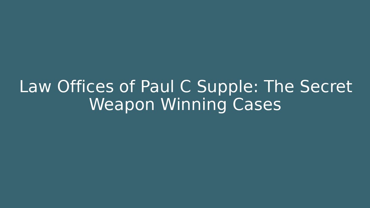 Law Offices of Paul C Supple: The Secret Weapon Winning Cases
