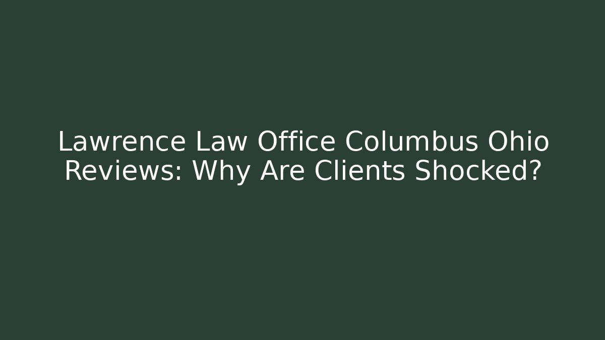 Lawrence Law Office Columbus Ohio Reviews: Why Are Clients Shocked?