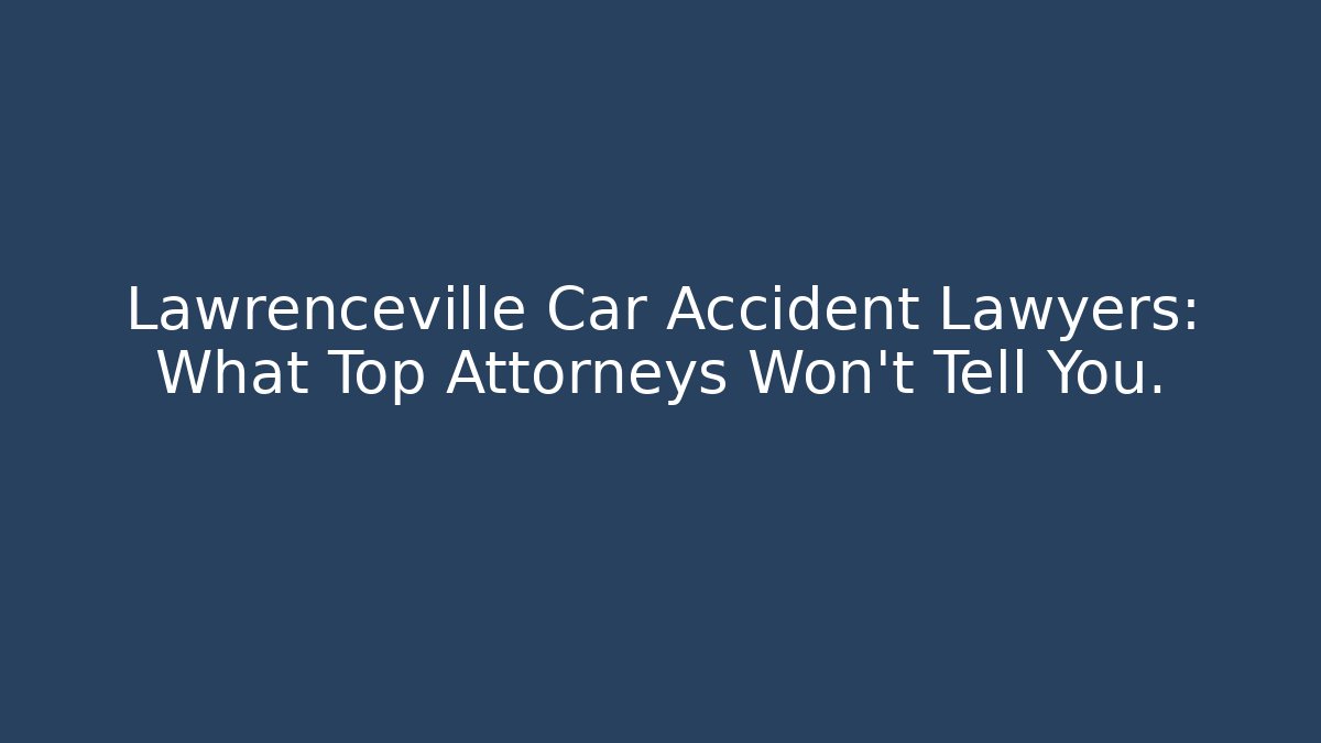 Lawrenceville Car Accident Lawyers: What Top Attorneys Won't Tell You.