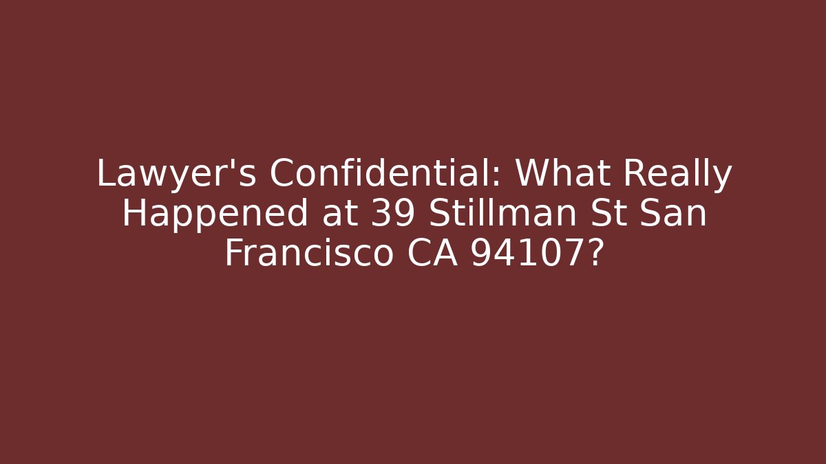 Lawyer's Confidential: What Really Happened at 39 Stillman St San Francisco CA 94107?