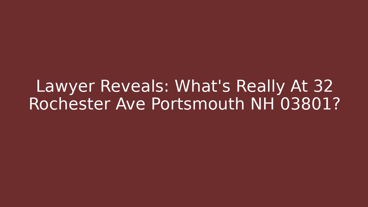 Lawyer Reveals: What's Really At 32 Rochester Ave Portsmouth NH 03801?