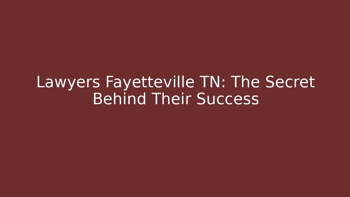 Lawyers Fayetteville TN: The Secret Behind Their Success