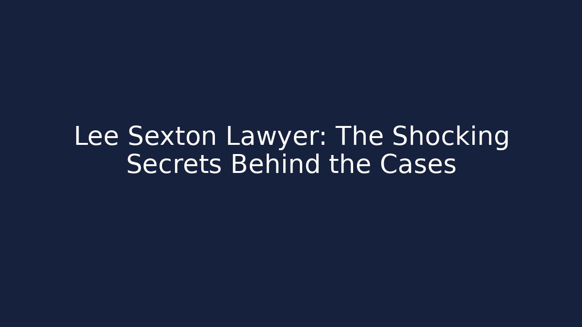 Lee Sexton Lawyer: The Shocking Secrets Behind the Cases - V Auction