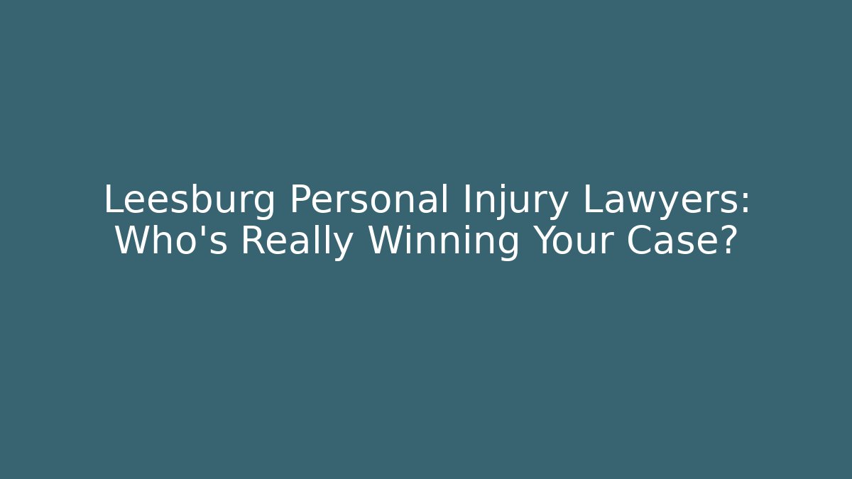 Leesburg Personal Injury Lawyers: Who’s Really Winning Your Case?