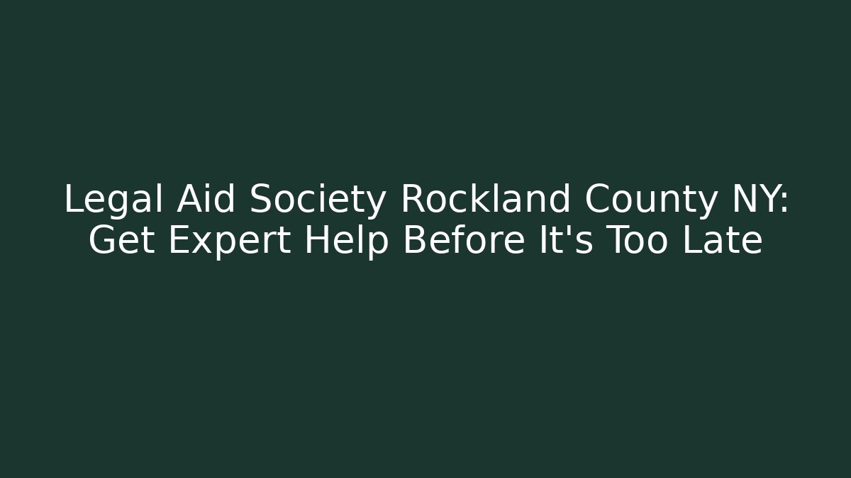 Legal Aid Society Rockland County NY: Get Expert Help Before It's Too Late