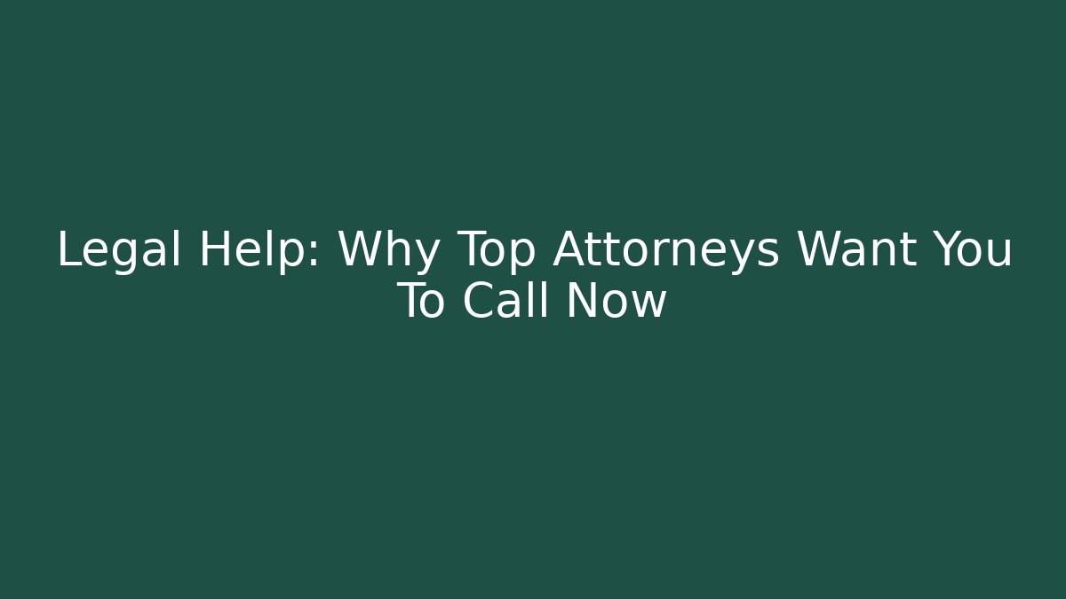 Legal Help: Why Top Attorneys Want You To Call Now