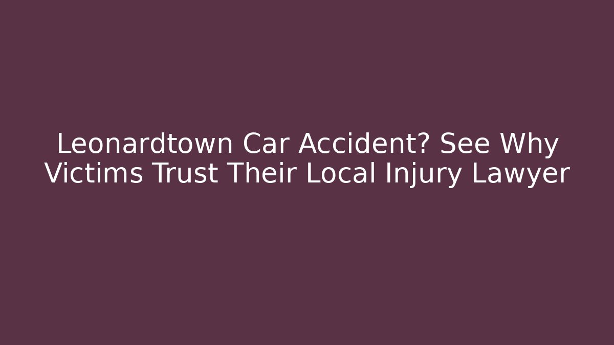 Leonardtown Car Accident? See Why Victims Trust Their Local Injury Lawyer