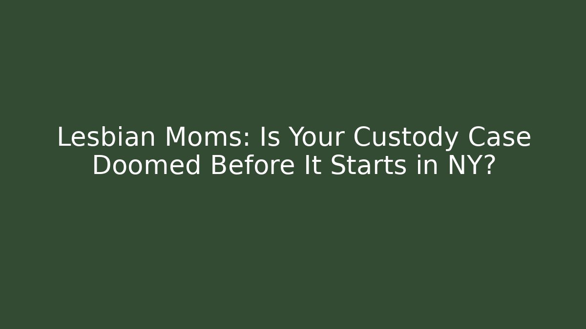 Lesbian Moms: Is Your Custody Case Doomed Before It Starts in NY? - V Auction