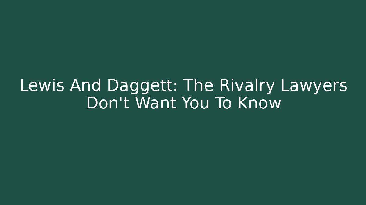 Lewis And Daggett: The Rivalry Lawyers Don't Want You To Know