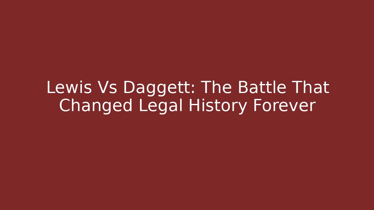 Lewis Vs Daggett: The Battle That Changed Legal History Forever - V Auction