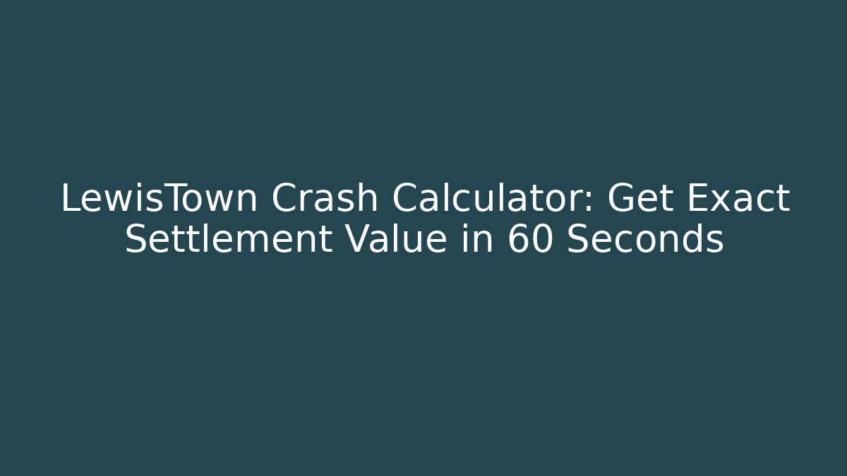 LewisTown Crash Calculator: Get Exact Settlement Value in 60 Seconds - V Auction