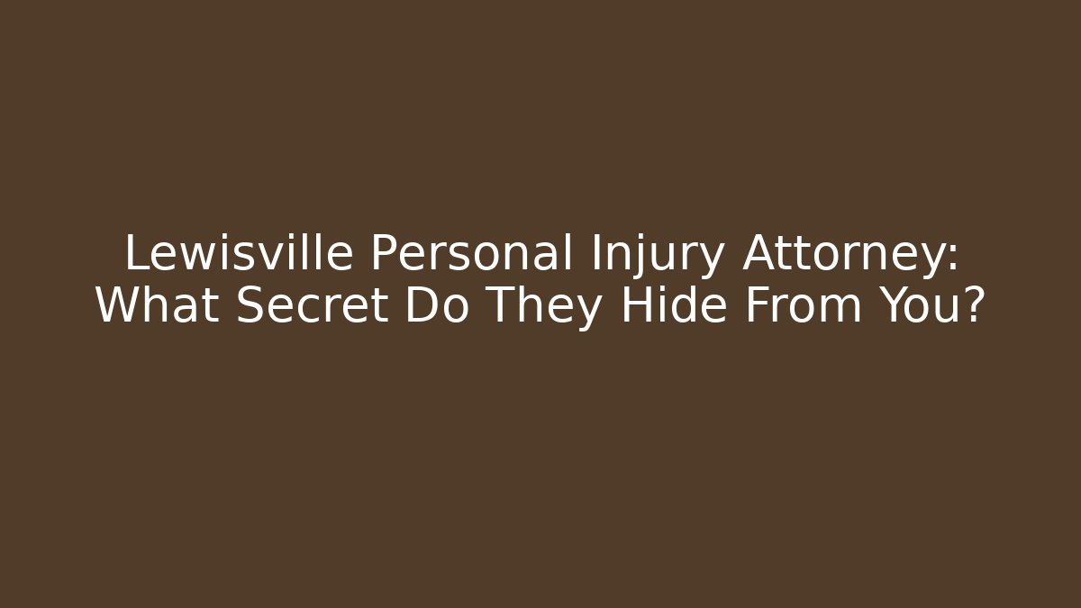 Lewisville Personal Injury Attorney: What Secret Do They Hide From You?
