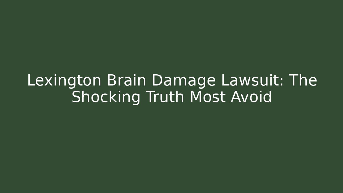 Lexington Brain Damage Lawsuit: The Shocking Truth Most Avoid