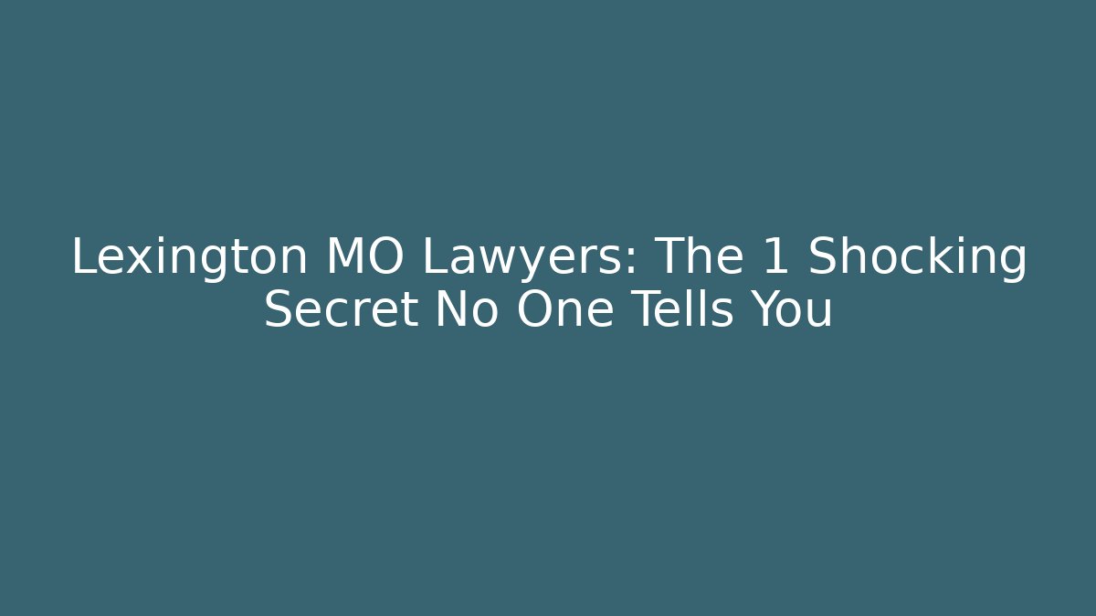Lexington MO Lawyers: The 1 Shocking Secret No One Tells You