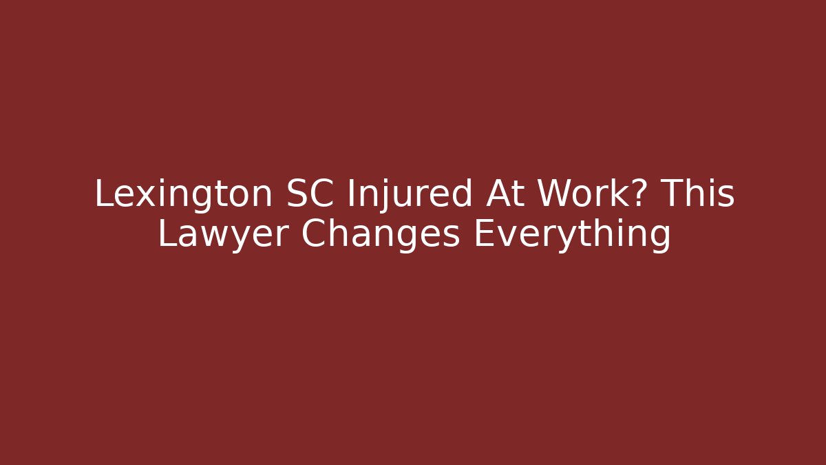 Lexington SC Injured At Work? This Lawyer Changes Everything - V Auction