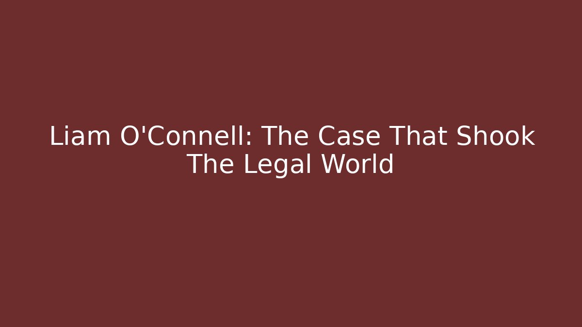 Liam O'Connell: The Case That Shook The Legal World