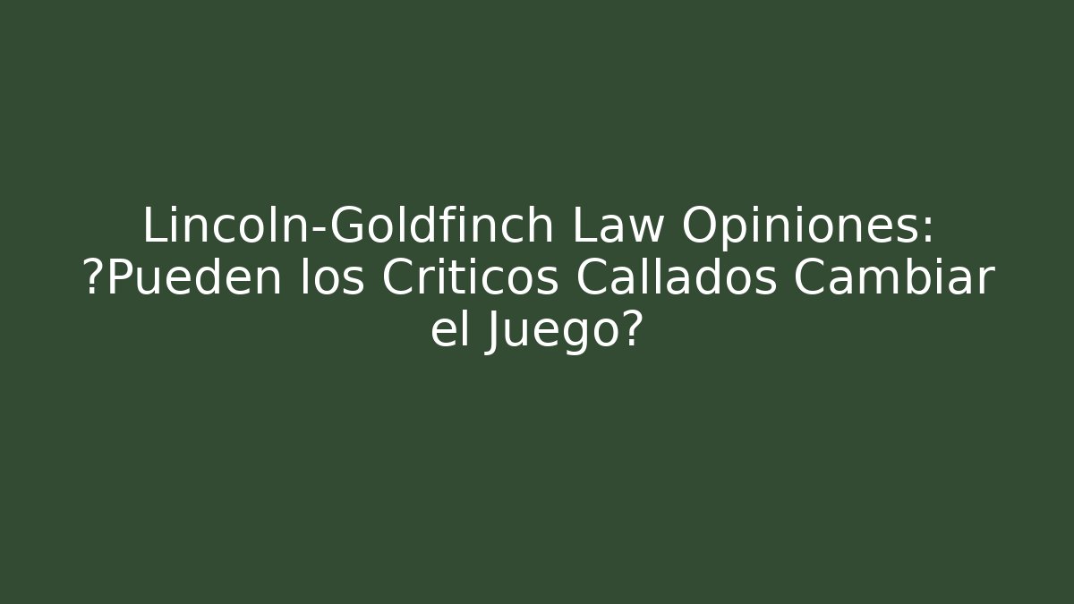 Lincoln-Goldfinch Law Opiniones: ¿Pueden los Críticos Callados Cambiar el Juego?