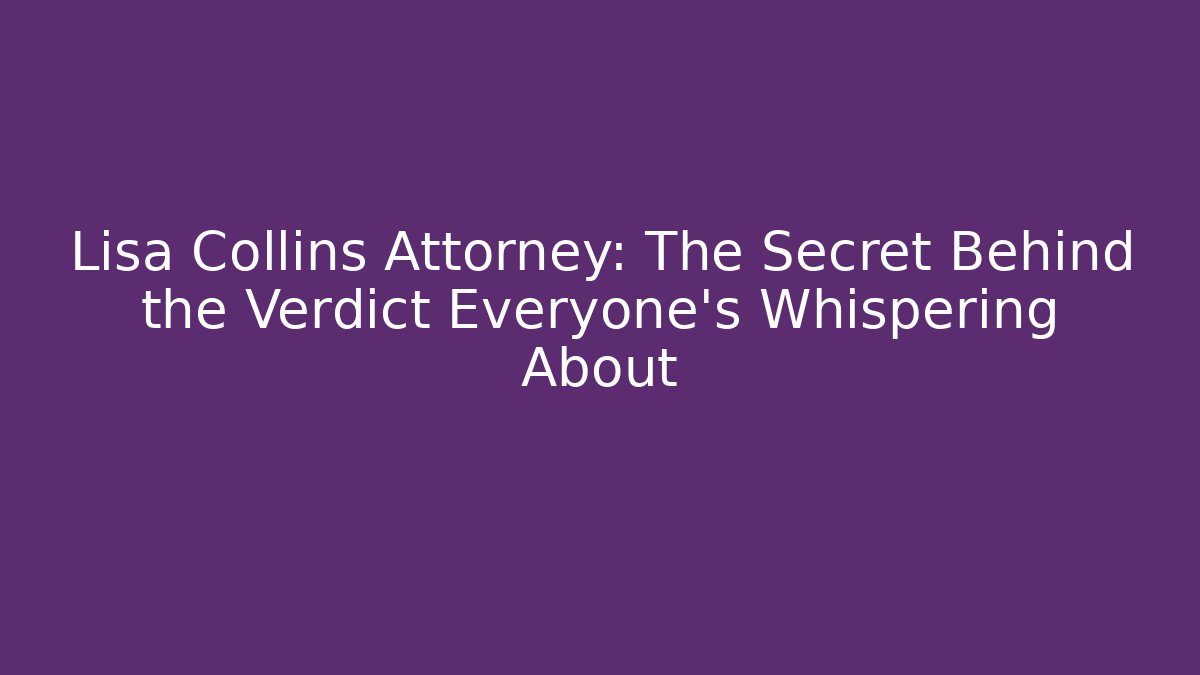 Lisa Collins Attorney: The Secret Behind the Verdict Everyone’s Whispering About