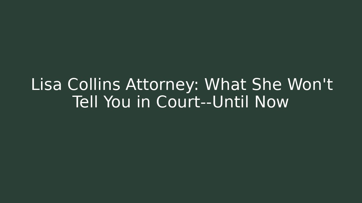 Lisa Collins Attorney: What She Won’t Tell You in Court—Until Now