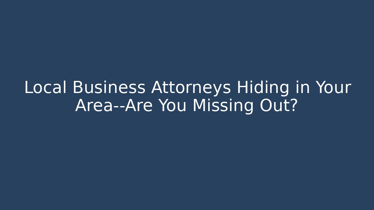 Local Business Attorneys Hiding in Your Area—Are You Missing Out?