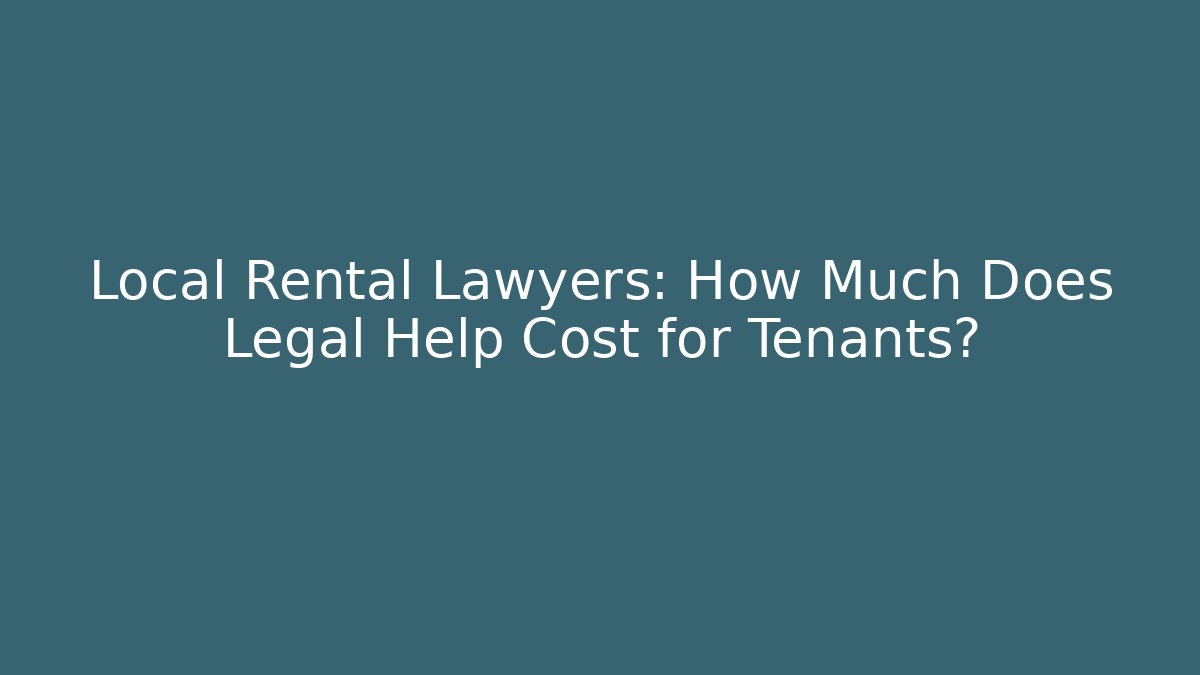 Local Rental Lawyers: How Much Does Legal Help Cost for Tenants?