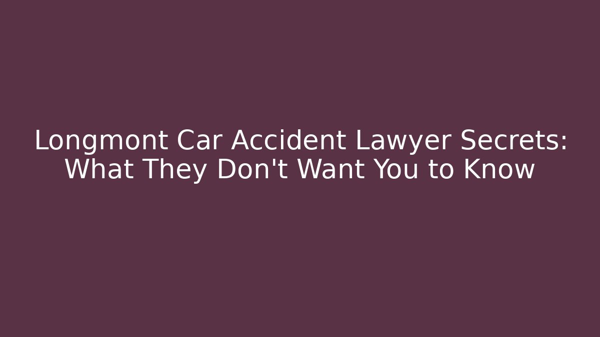 Longmont Car Accident Lawyer Secrets: What They Don't Want You to Know