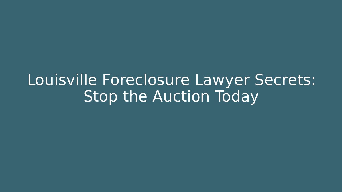 Louisville Foreclosure Lawyer Secrets: Stop the Auction Today