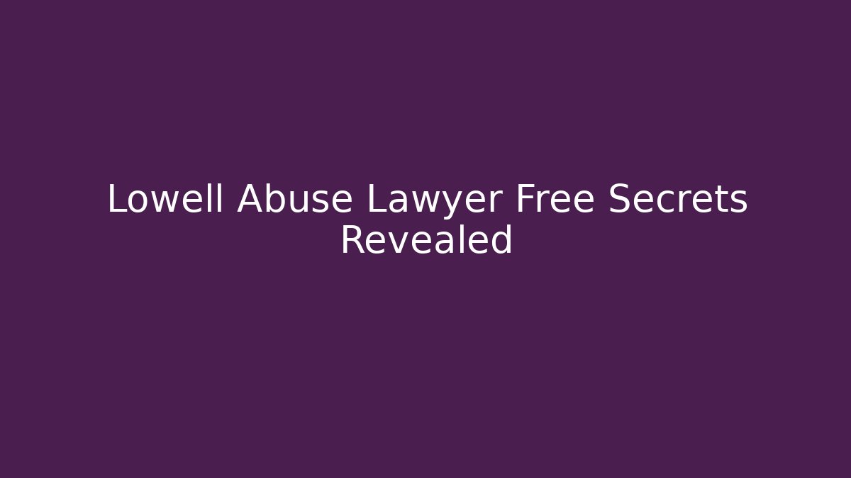 Lowell Abuse Lawyer Free Secrets Revealed