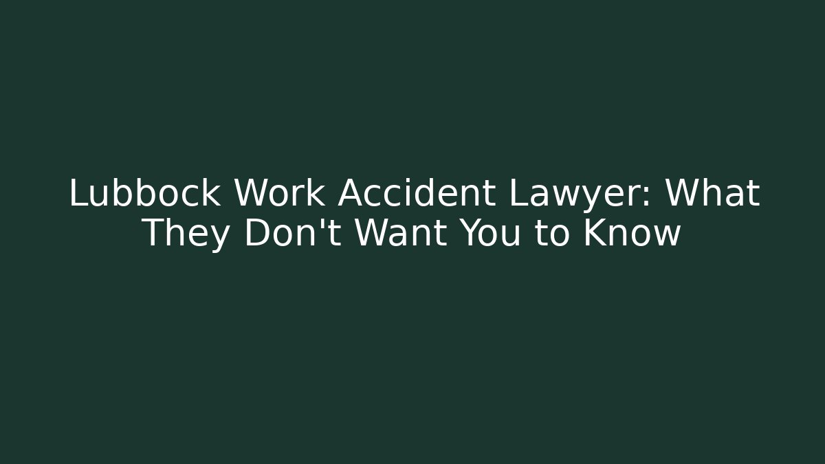 Lubbock Work Accident Lawyer: What They Don't Want You to Know