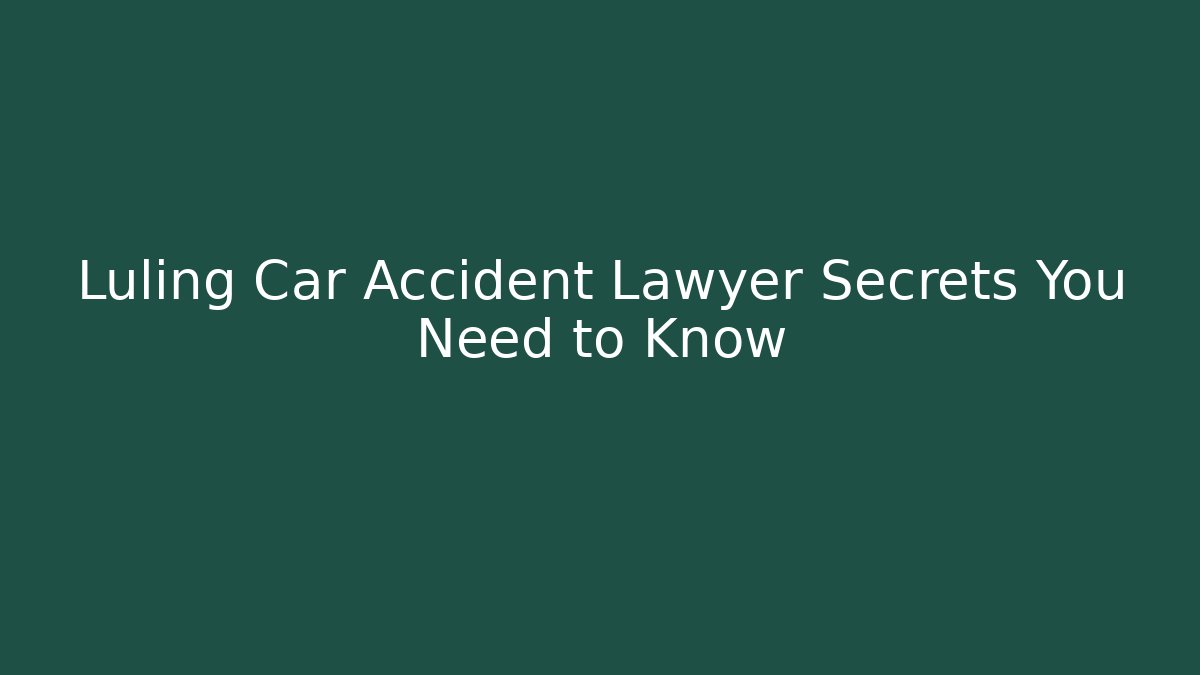 Luling Car Accident Lawyer Secrets You Need to Know