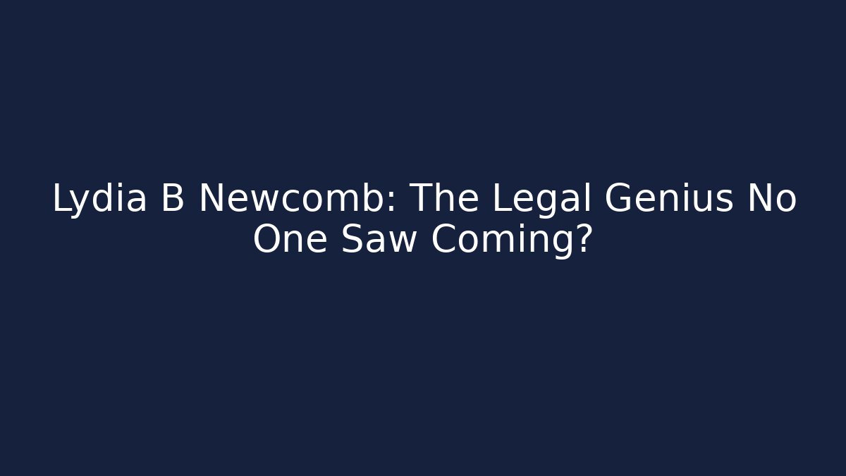 Lydia B Newcomb: The Legal Genius No One Saw Coming?