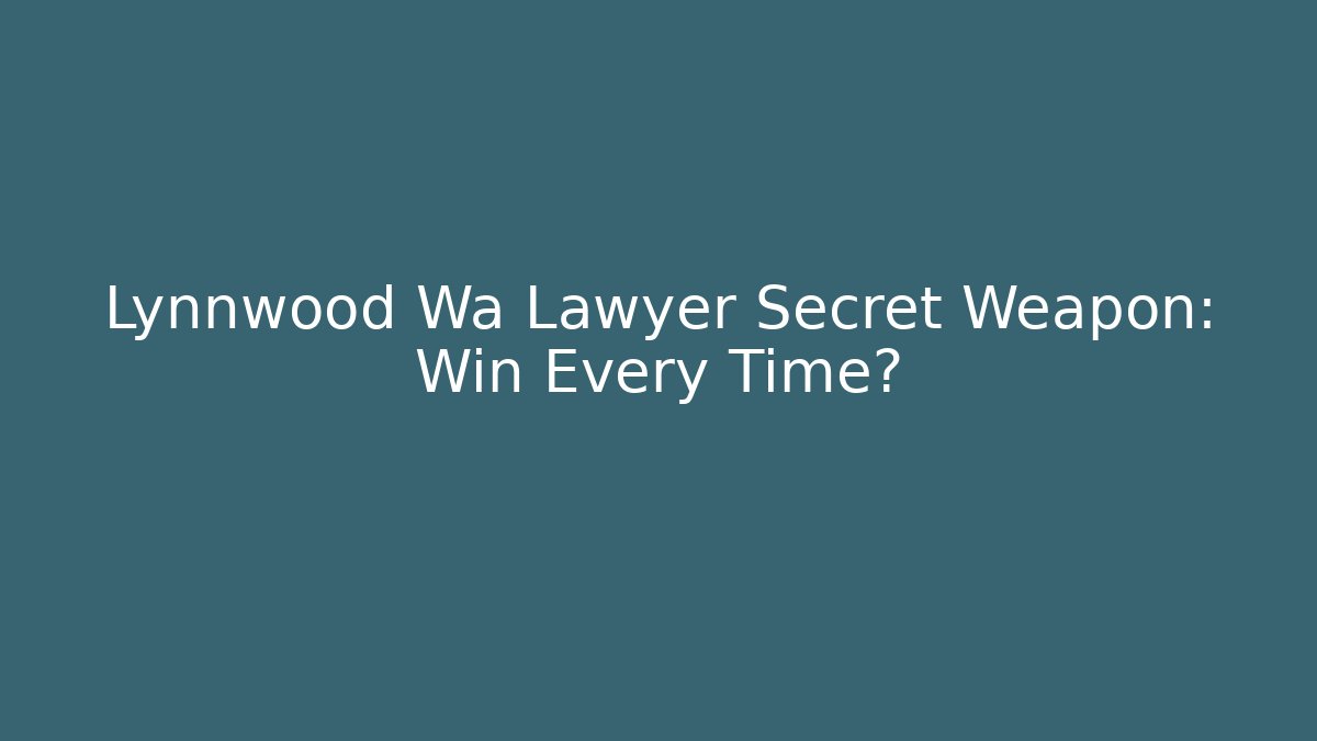 Lynnwood Wa Lawyer Secret Weapon: Win Every Time?