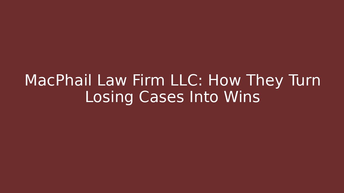 MacPhail Law Firm LLC: How They Turn Losing Cases Into Wins