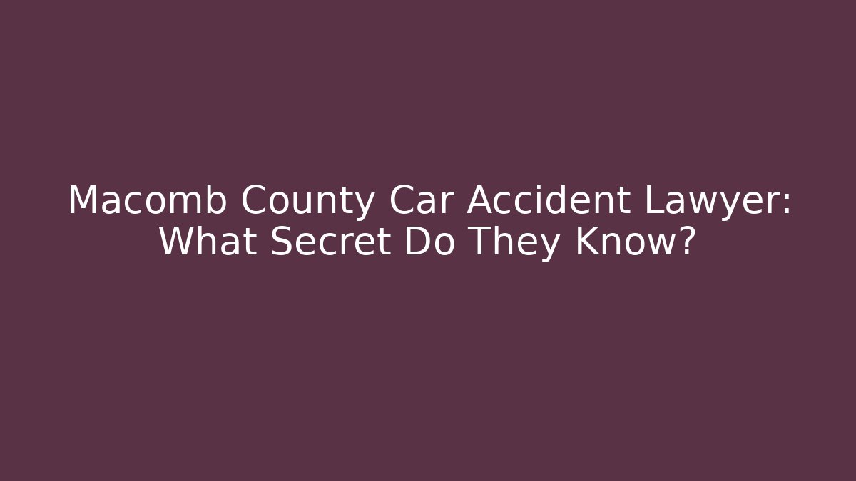 Macomb County Car Accident Lawyer: What Secret Do They Know?