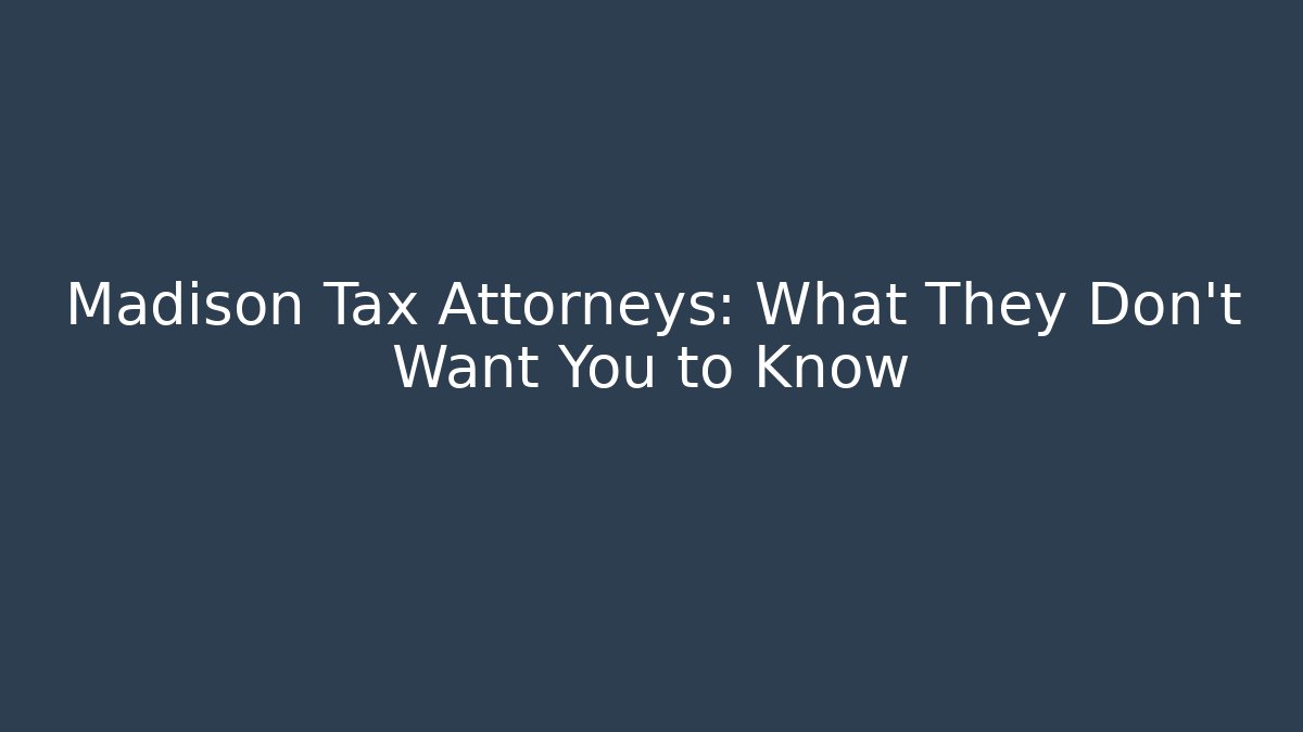 Madison Tax Attorneys: What They Don't Want You to Know